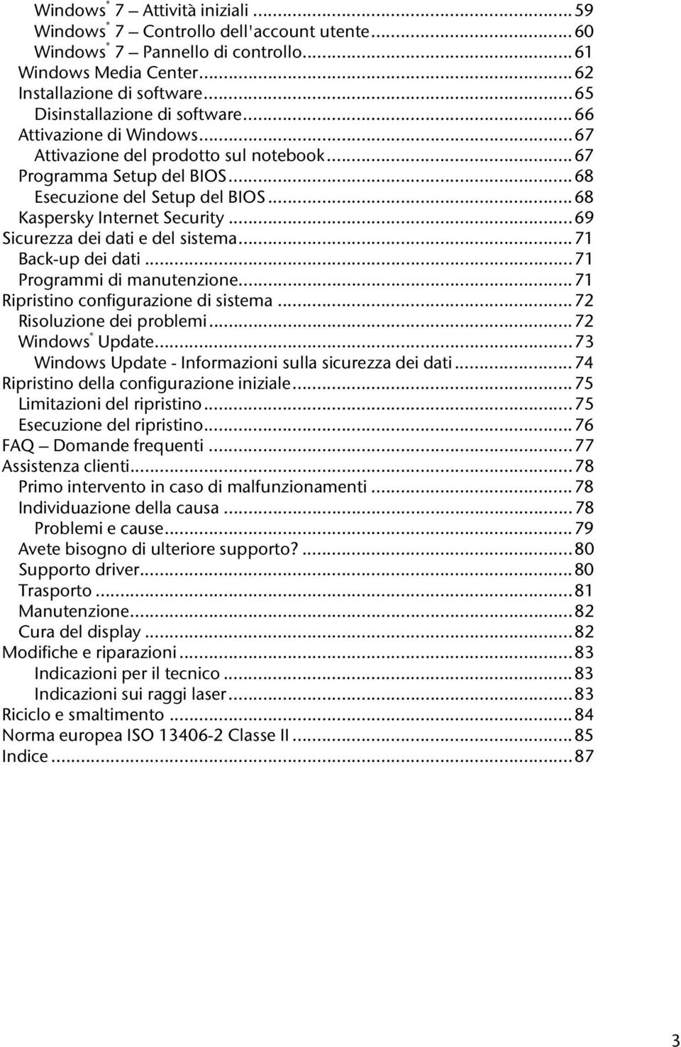 .. 68 Kaspersky Internet Security... 69 Sicurezza dei dati e del sistema... 71 Back-up dei dati... 71 Programmi di manutenzione... 71 Ripristino configurazione di sistema... 72 Risoluzione dei problemi.