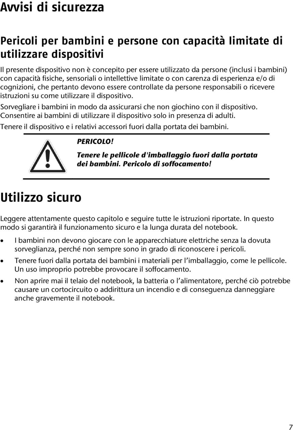 utilizzare il dispositivo. Sorvegliare i bambini in modo da assicurarsi che non giochino con il dispositivo. Consentire ai bambini di utilizzare il dispositivo solo in presenza di adulti.