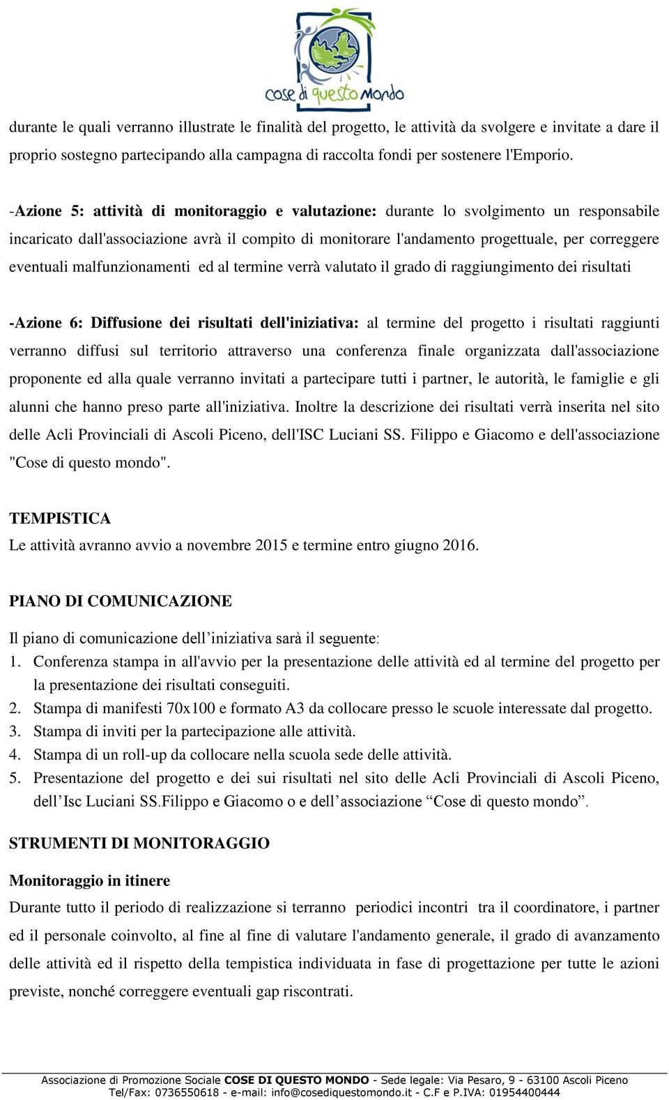 malfunzionamenti ed al termine verrà valutato il grado di raggiungimento dei risultati -Azione 6: Diffusione dei risultati dell'iniziativa: al termine del progetto i risultati raggiunti verranno