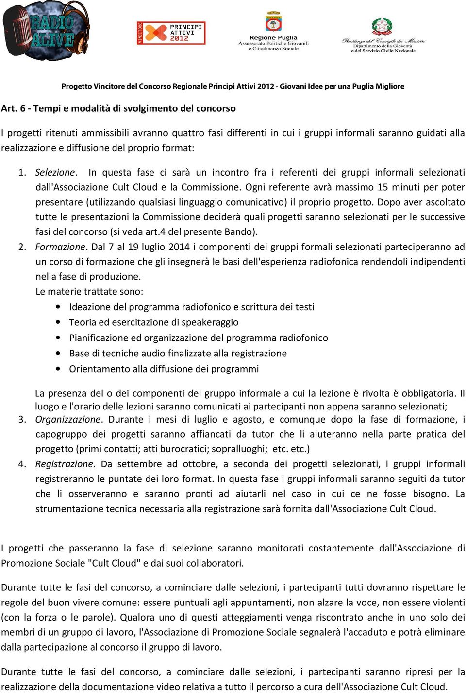 Ogni referente avrà massimo 15 minuti per poter presentare (utilizzando qualsiasi linguaggio comunicativo) il proprio progetto.