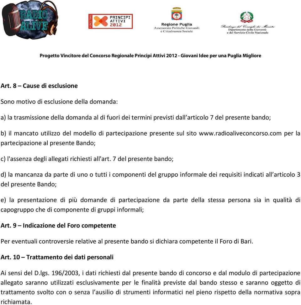 7 del presente bando; d) la mancanza da parte di uno o tutti i componenti del gruppo informale dei requisiti indicati all articolo 3 del presente Bando; e) la presentazione di più domande di