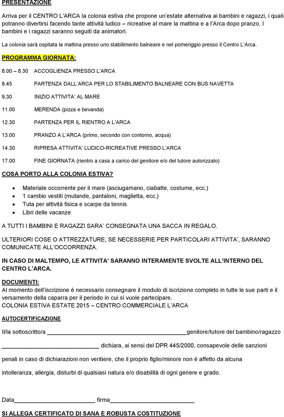 PROGRAMMA GIORNATA: 8.00 8.30 ACCOGLIENZA PRESSO L ARCA 8.45 PARTENZA DALL ARCA PER LO STABILIMENTO BALNEARE CON BUS NAVETTA 9,30 INIZIO ATTIVITA AL MARE 11.00 MERENDA (pizza e bevanda) 12.