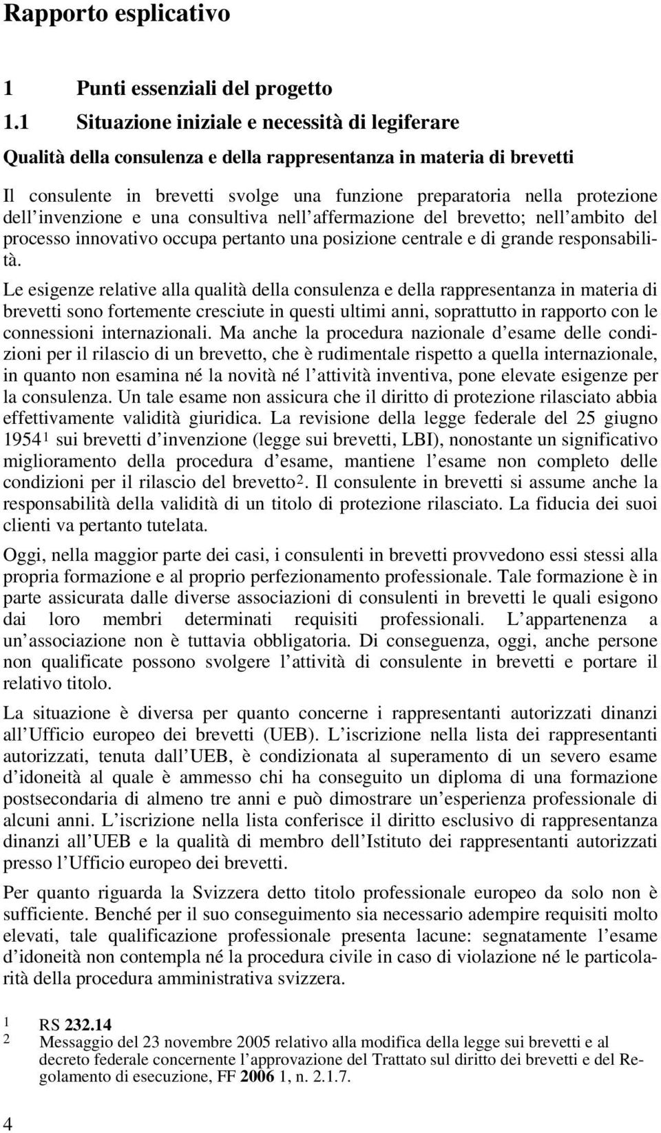 invenzione e una consultiva nell affermazione del brevetto; nell ambito del processo innovativo occupa pertanto una posizione centrale e di grande responsabilità.