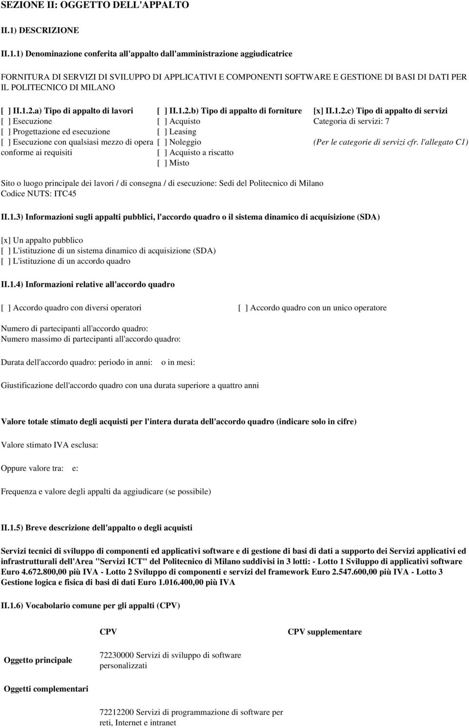 1) Denominazione conferita all'appalto dall'amministrazione aggiudicatrice FORNITURA DI SERVIZI DI SVILUPPO DI APPLICATIVI E COMPONENTI SOFTWARE E GESTIONE DI BASI DI DATI PER IL POLITECNICO DI