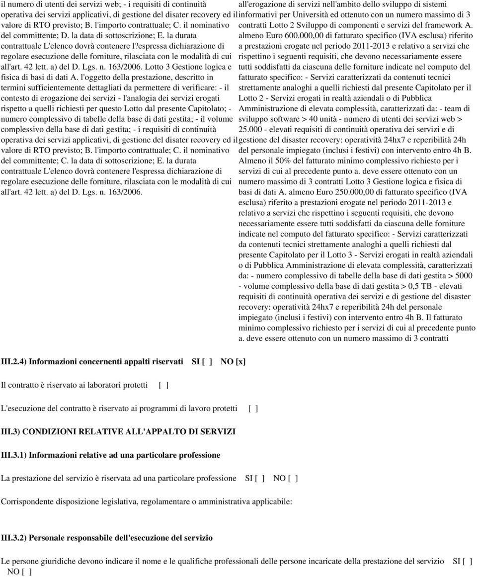 espressa dichiarazione di regolare esecuzione delle forniture, rilasciata con le modalità di cui all'art. 42 lett. a) del D. Lgs. n. 163/2006. Lotto 3 Gestione logica e fisica di basi di dati A.