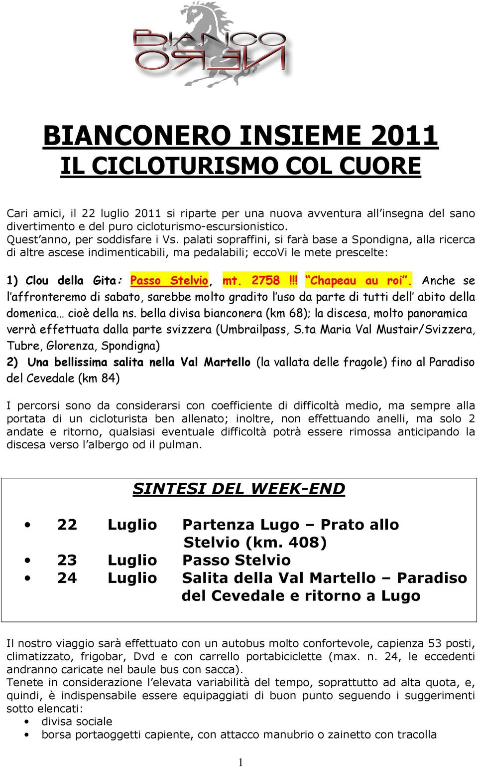 palati sopraffini, si farà base a Spondigna, alla ricerca di altre ascese indimenticabili, ma pedalabili; eccovi le mete prescelte: 1) Clou della Gita: Passo Stelvio, mt. 2758!!! Chapeau au roi.