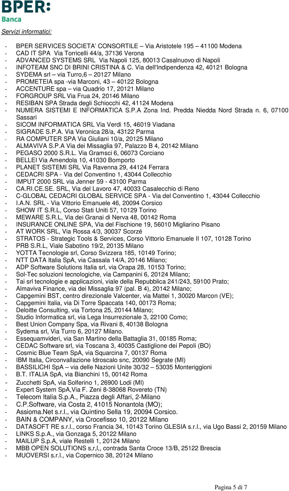 Via dell'indipendenza 42, 40121 Bologna - SYDEMA srl via Turro,6 20127 Milano - PROMETEIA spa -via Marconi, 43 40122 Bologna - ACCENTURE spa via Quadrio 17, 20121 Milano - FORGROUP SRL Via Frua 24,