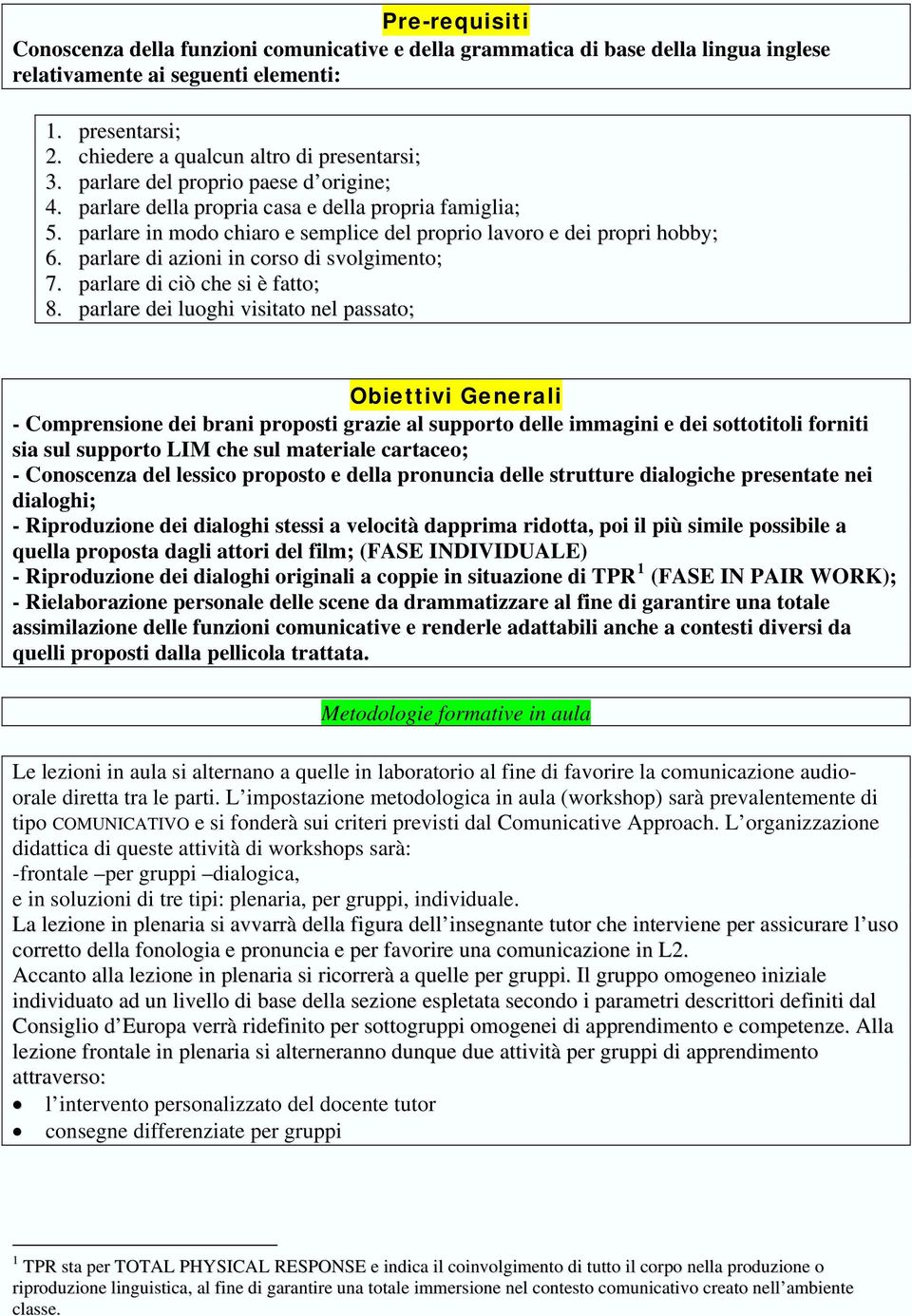 parlare di azioni in corso di svolgimento; 7. parlare di ciò che si è fatto; 8.