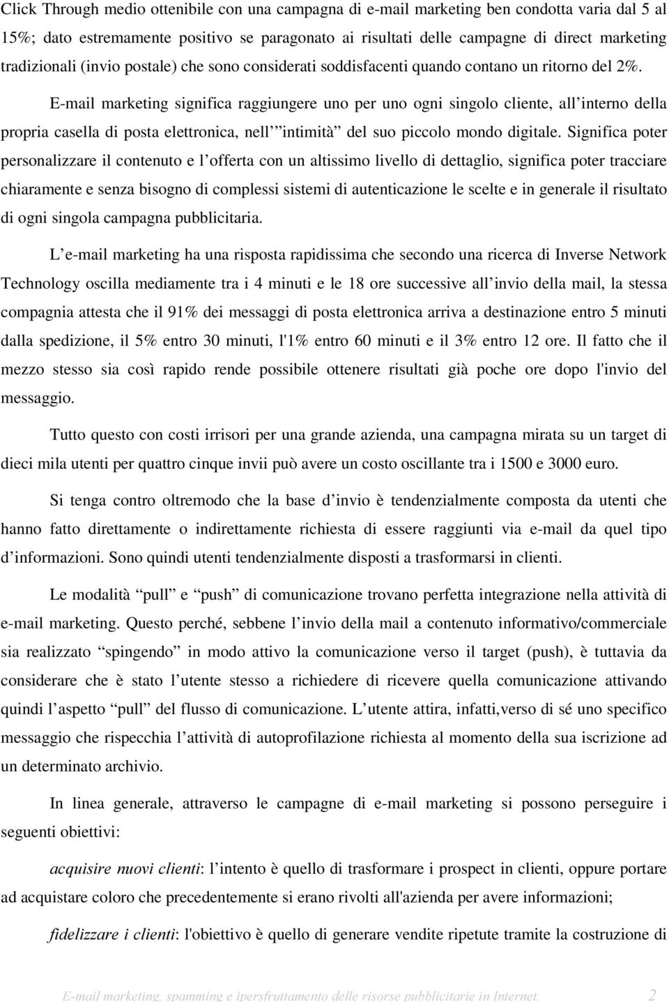 E-mail marketing significa raggiungere uno per uno ogni singolo cliente, all interno della propria casella di posta elettronica, nell intimità del suo piccolo mondo digitale.