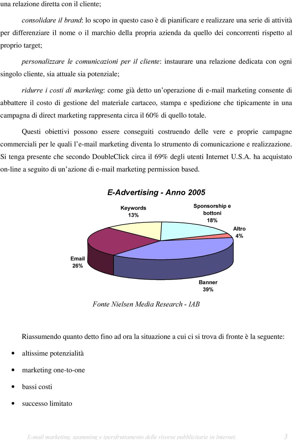 FRVWL GL PDUNHWLQJ: come già detto un operazione di e-mail marketing consente di abbattere il costo di gestione del materiale cartaceo, stampa e spedizione che tipicamente in una campagna di direct