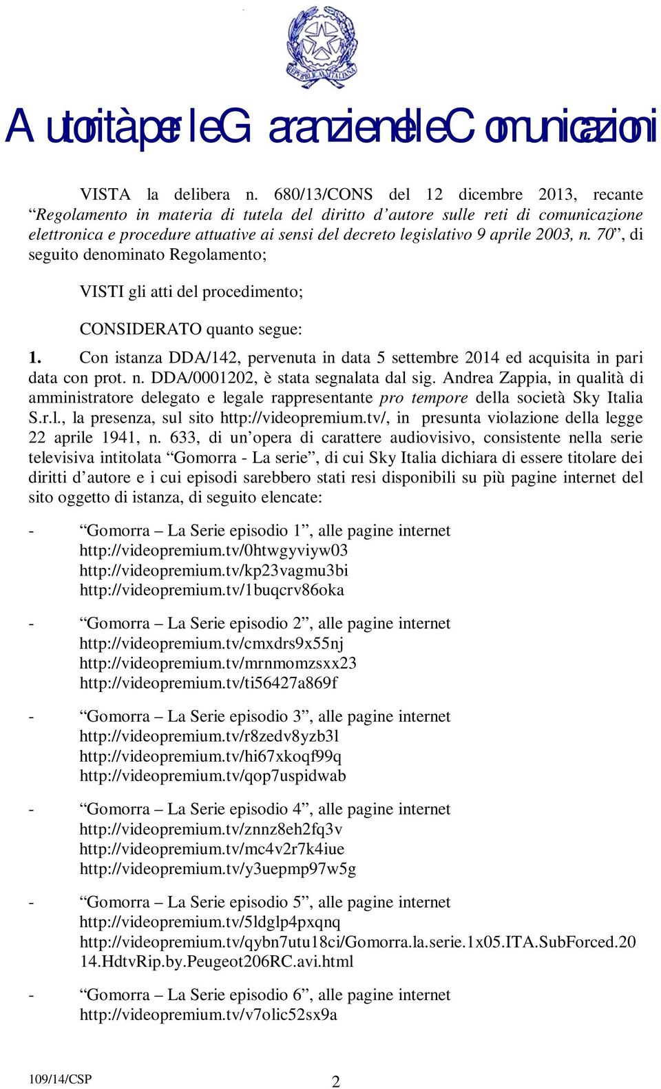 2003, n. 70, di seguito denominato Regolamento; VISTI gli atti del procedimento; CONSIDERATO quanto segue: 1.