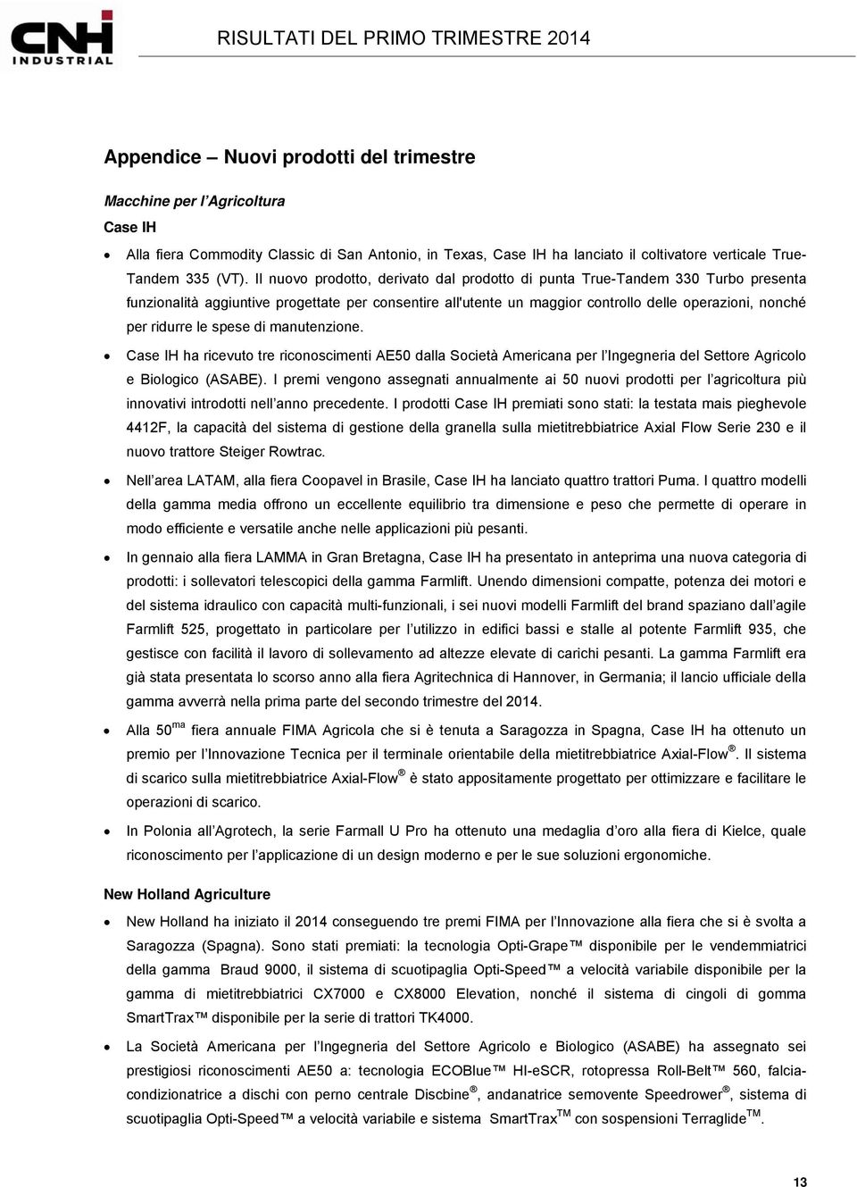 le spese di manutenzione. Case IH ha ricevuto tre riconoscimenti AE50 dalla Società Americana per l Ingegneria del Settore Agricolo e Biologico (ASABE).