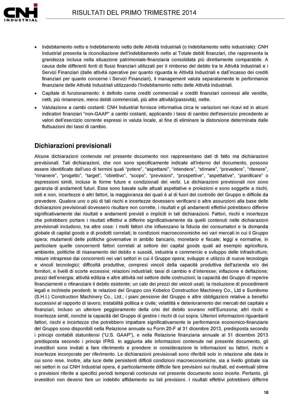 A causa delle differenti fonti di flussi finanziari utilizzati per il rimborso del debito tra le Attività Industriali e i Servizi Finanziari (dalle attività operative per quanto riguarda le Attività