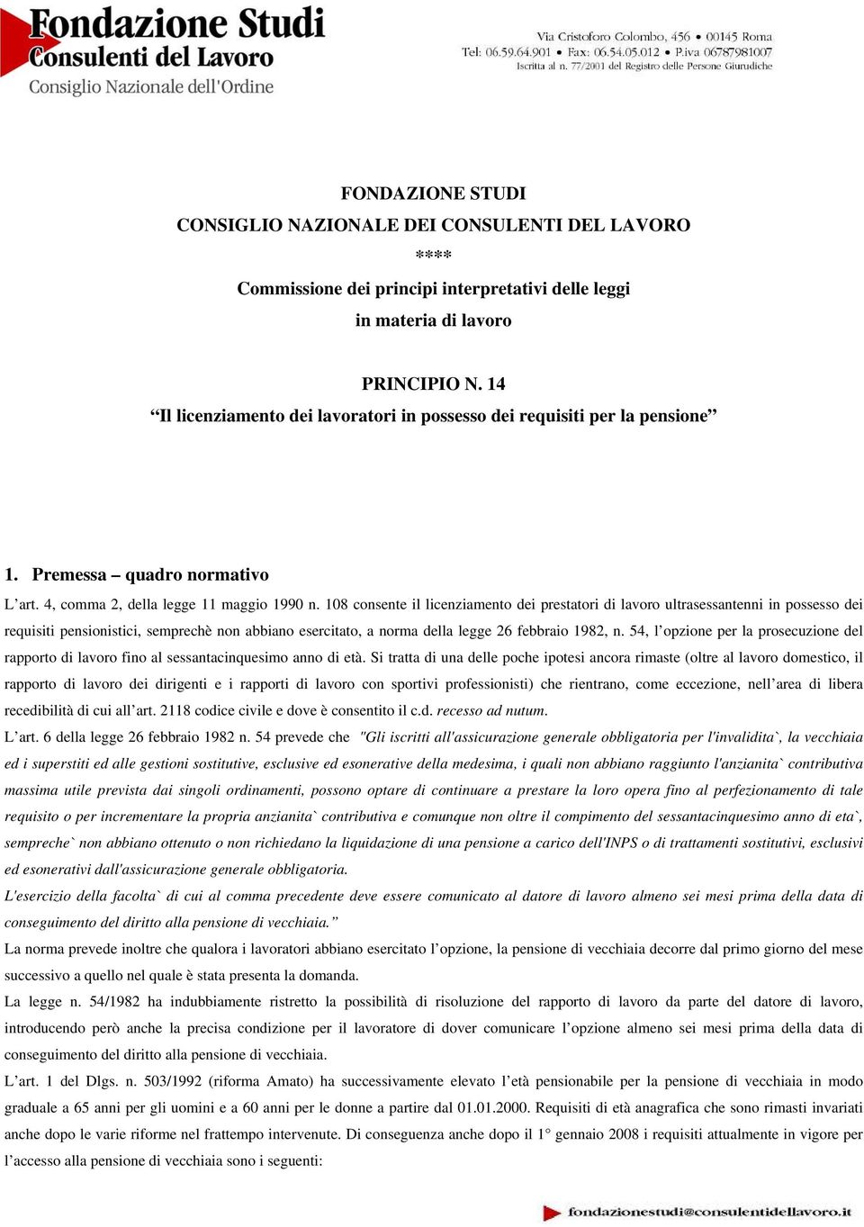 108 consente il licenziamento dei prestatori di lavoro ultrasessantenni in possesso dei requisiti pensionistici, semprechè non abbiano esercitato, a norma della legge 26 febbraio 1982, n.