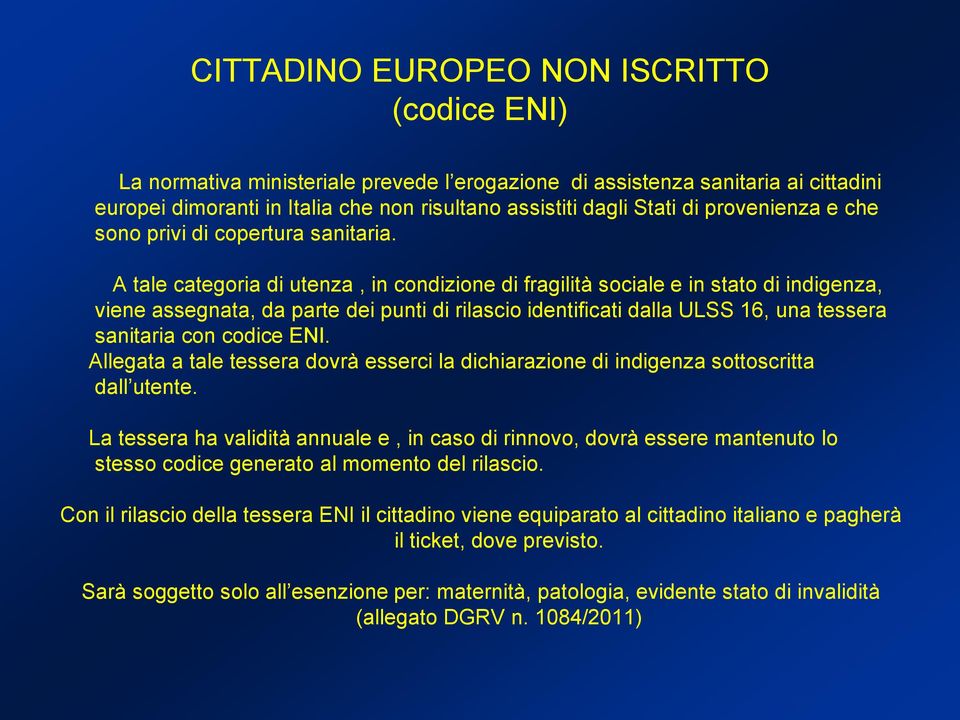 A tale categoria di utenza, in condizione di fragilità sociale e in stato di indigenza, viene assegnata, da parte dei punti di rilascio identificati dalla ULSS 16, una tessera sanitaria con codice