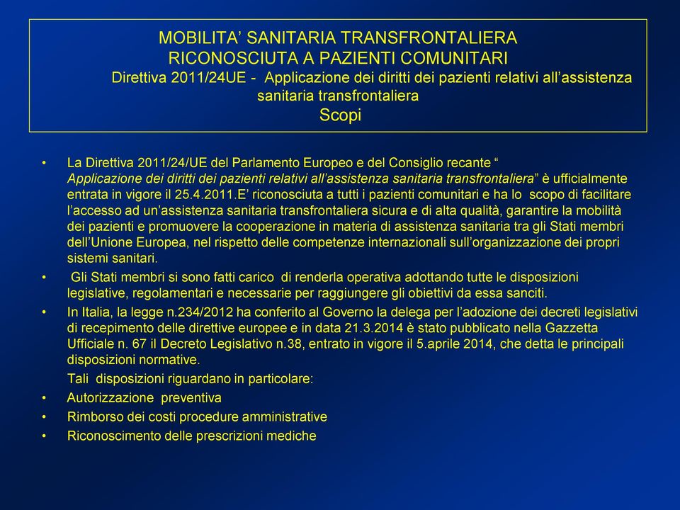 24/UE del Parlamento Europeo e del Consiglio recante Applicazione dei diritti dei pazienti relativi all assistenza sanitaria transfrontaliera è ufficialmente entrata in vigore il 25.4.2011.