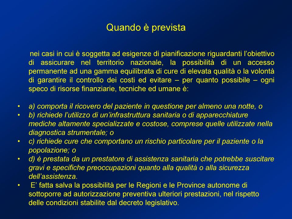 del paziente in questione per almeno una notte, o b) richiede l utilizzo di un infrastruttura sanitaria o di apparecchiature mediche altamente specializzate e costose, comprese quelle utilizzate