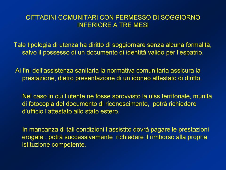 Ai fini dell assistenza sanitaria la normativa comunitaria assicura la prestazione, dietro presentazione di un idoneo attestato di diritto.