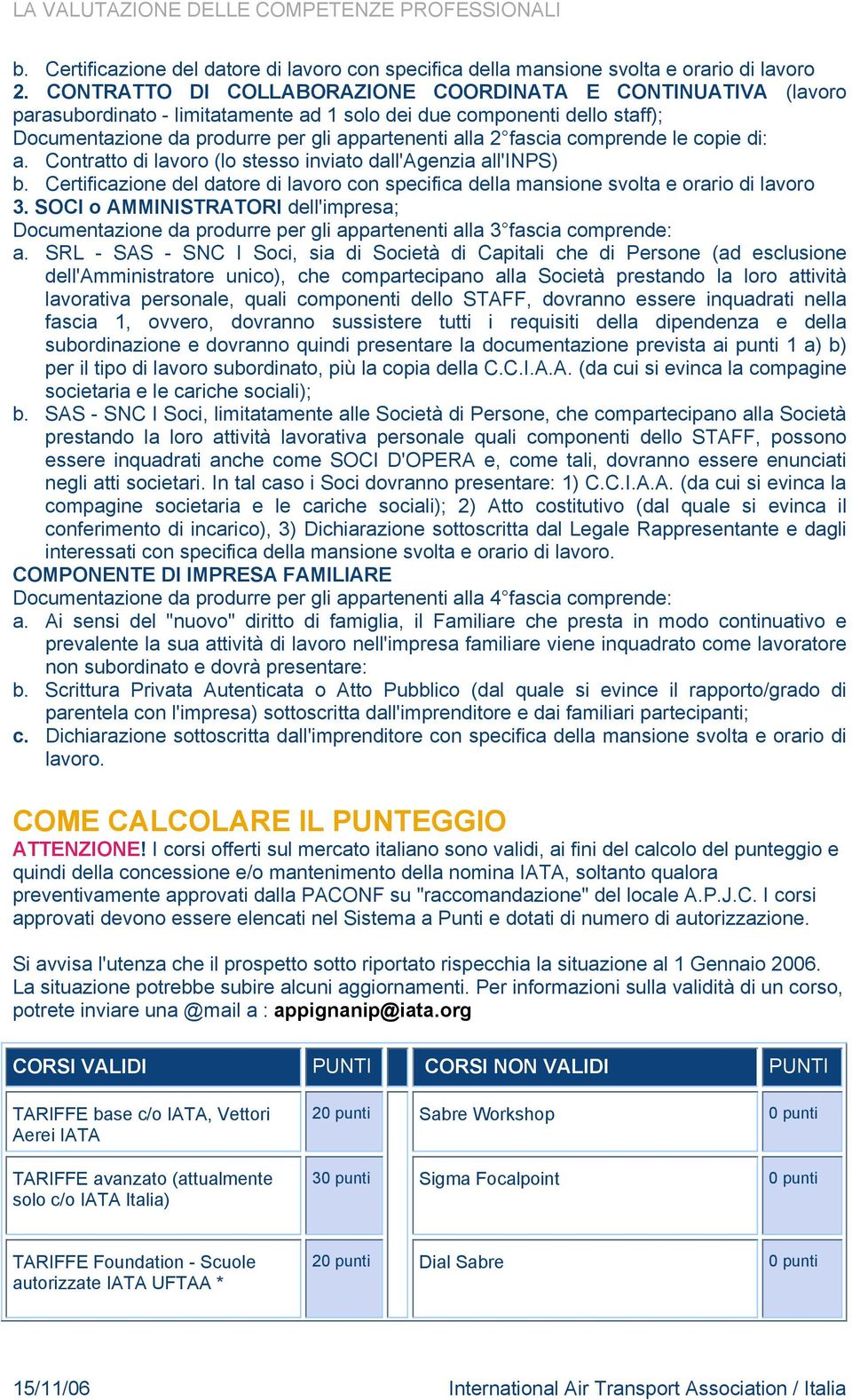 comprende le copie di: a. Contratto di lavoro (lo stesso inviato dall'agenzia all'inps) b. Certificazione del datore di lavoro con specifica della mansione svolta e orario di lavoro 3.