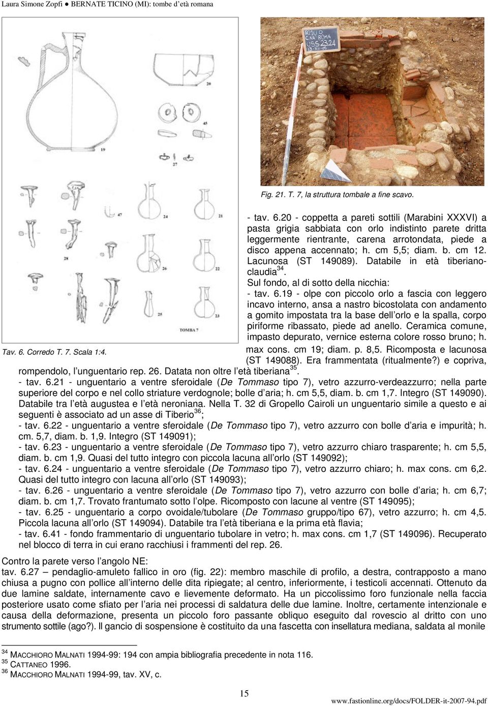 b. cm 12. Lacunosa (ST 149089). Databile in età tiberianoclaudia 34. Sul fondo, al di sotto della nicchia: - tav. 6.