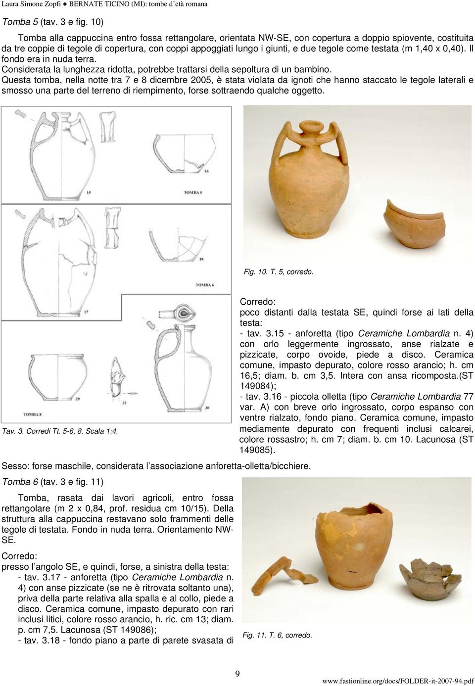 tegole come testata (m 1,40 x 0,40). Il fondo era in nuda terra. Considerata la lunghezza ridotta, potrebbe trattarsi della sepoltura di un bambino.