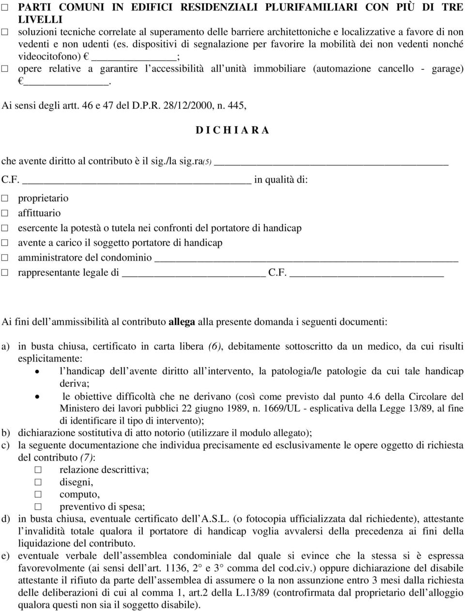 dispositivi di segnalazione per favorire la mobilità dei non vedenti nonché videocitofono) ; opere relative a garantire l accessibilità all unità immobiliare (automazione cancello - garage).