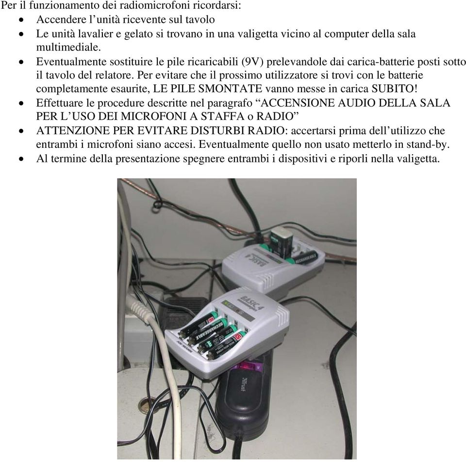 Per evitare che il prossimo utilizzatore si trovi con le batterie completamente esaurite, LE PILE SMONTATE vanno messe in carica SUBITO!