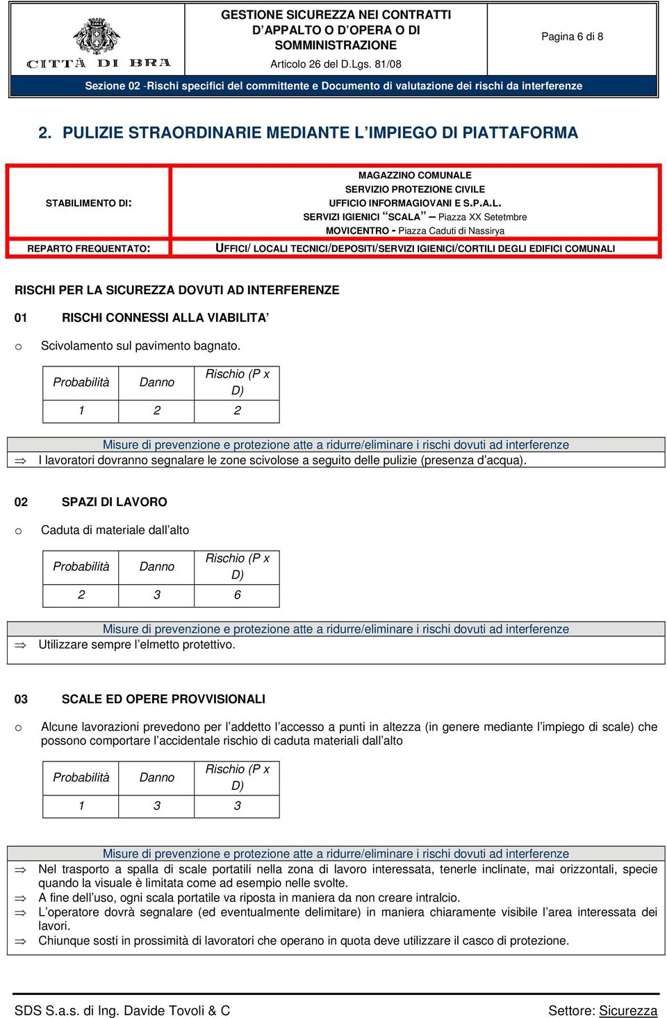 PULIZIE STRAORDINARIE MEDIANTE L IMPIEGO DI PIATTAFORMA STABILIMENTO DI: REPARTO FREQUENTATO: MAGAZZINO COMUNALE SERVIZIO PROTEZIONE CIVILE UFFICIO INFORMAGIOVANI E S.P.A.L. SERVIZI IGIENICI SCALA