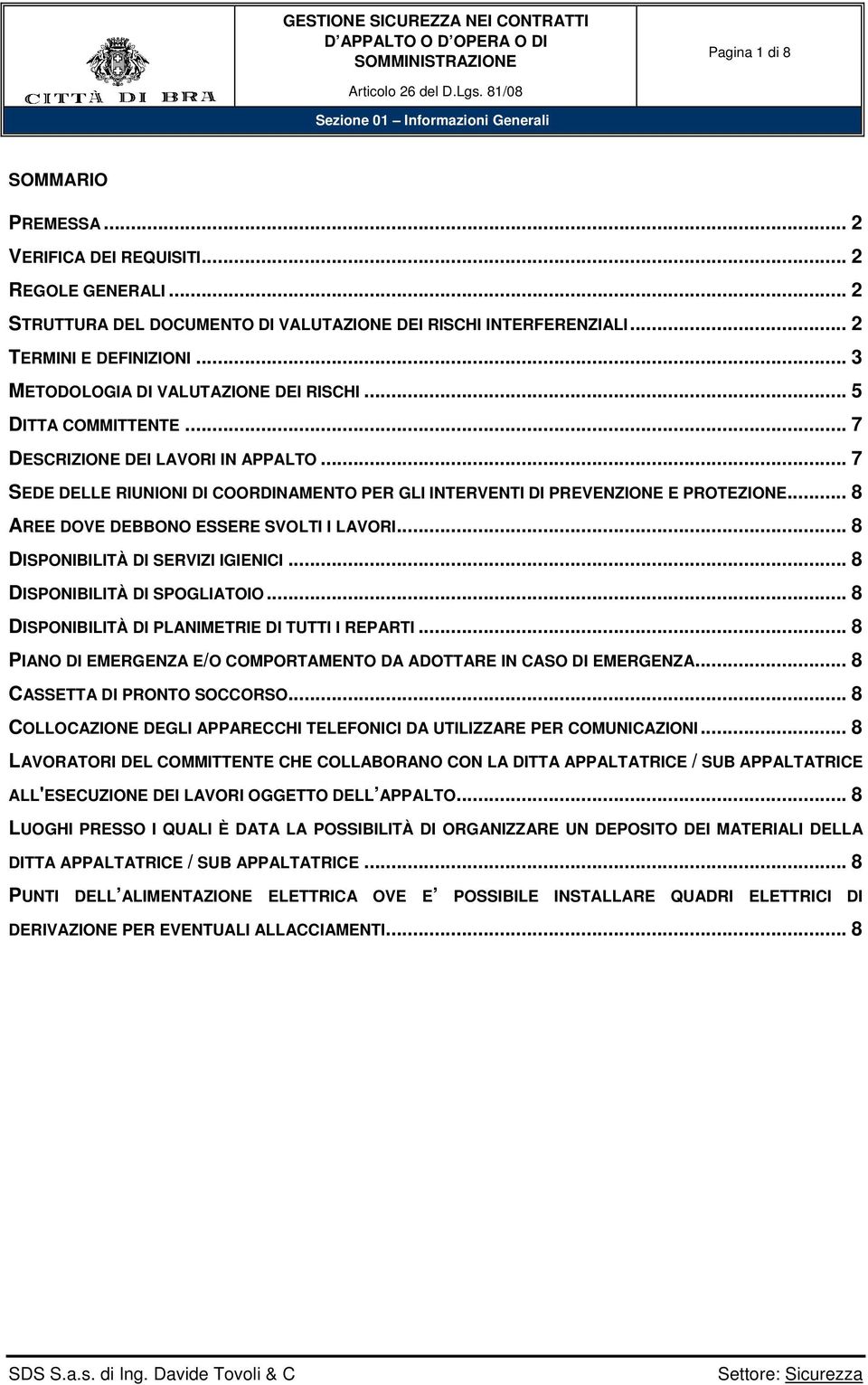 .. 7 DESCRIZIONE DEI LAVORI IN APPALTO... 7 SEDE DELLE RIUNIONI DI COORDINAMENTO PER GLI INTERVENTI DI PREVENZIONE E PROTEZIONE... 8 AREE DOVE DEBBONO ESSERE SVOLTI I LAVORI.