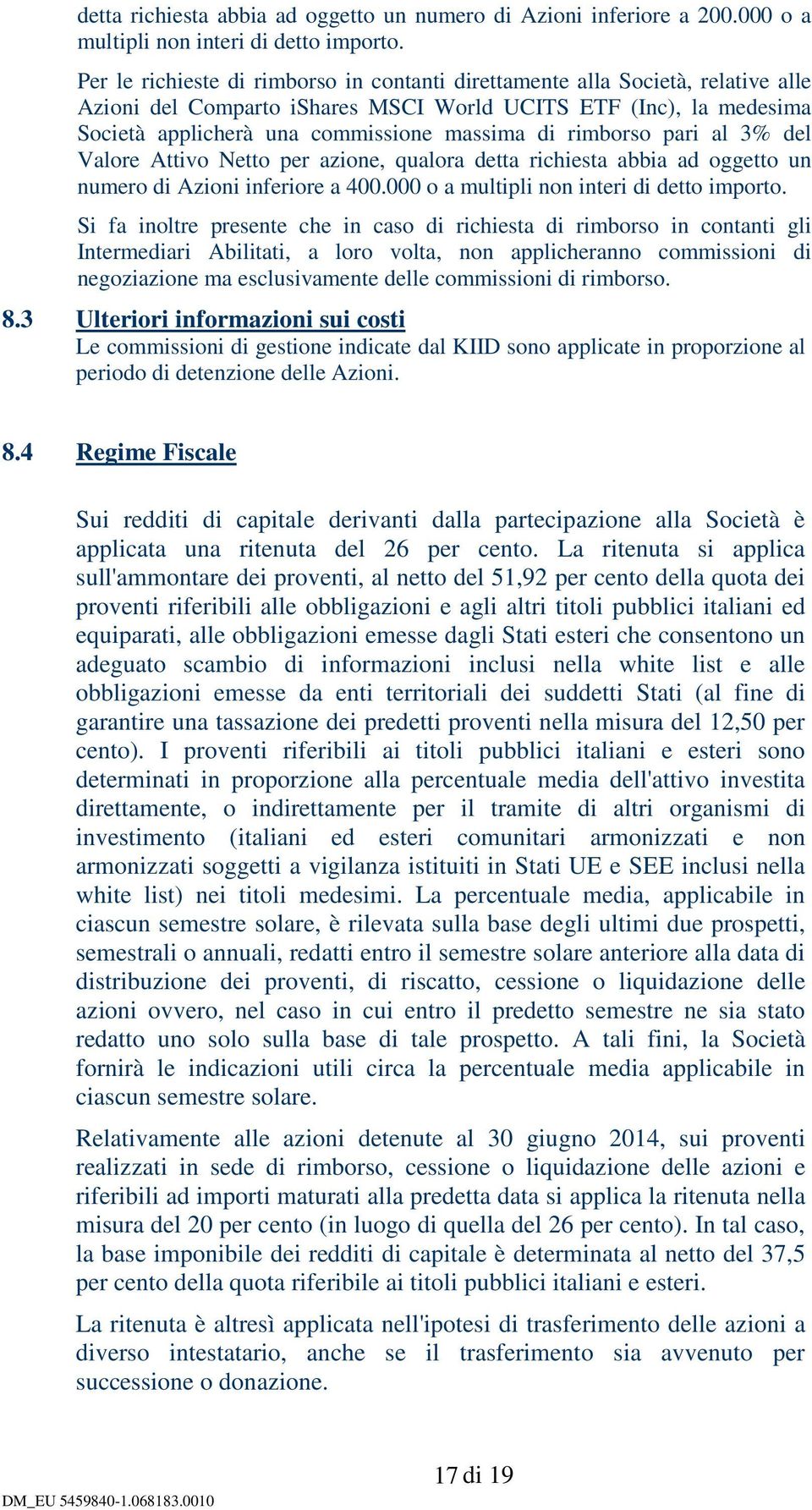 Valore Attivo per azione, qualora detta richiesta abbia ad oggetto un numero di Azioni inferiore a 400.000 o a multipli non interi di detto importo.