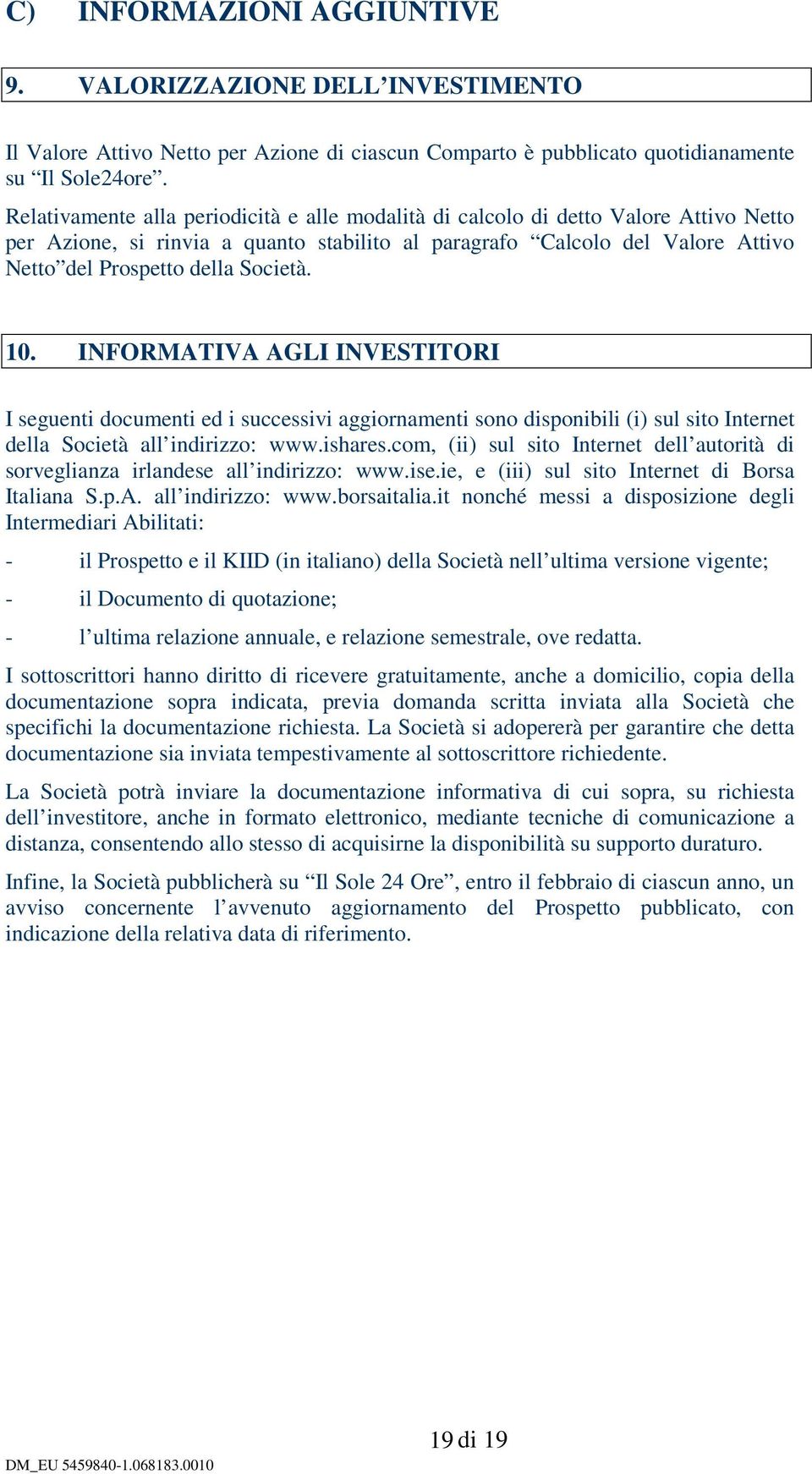 INFORMATIVA AGLI INVESTITORI I seguenti documenti ed i successivi aggiornamenti sono disponibili (i) sul sito Internet della Società all indirizzo: www.ishares.