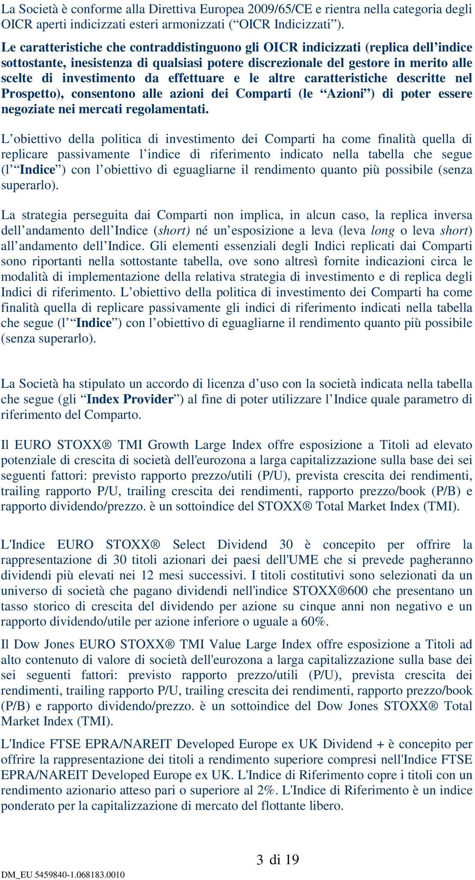 effettuare e le altre caratteristiche descritte nel Prospetto), consentono alle azioni dei Comparti (le Azioni ) di poter essere negoziate nei mercati regolamentati.