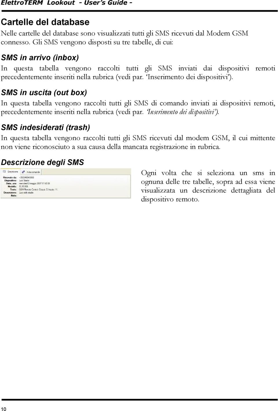 Inserimento dei dispositivi ). SMS in uscita (out box) In questa tabella vengono raccolti tutti gli SMS di comando inviati ai dispositivi remoti, precedentemente inseriti nella rubrica (vedi par.