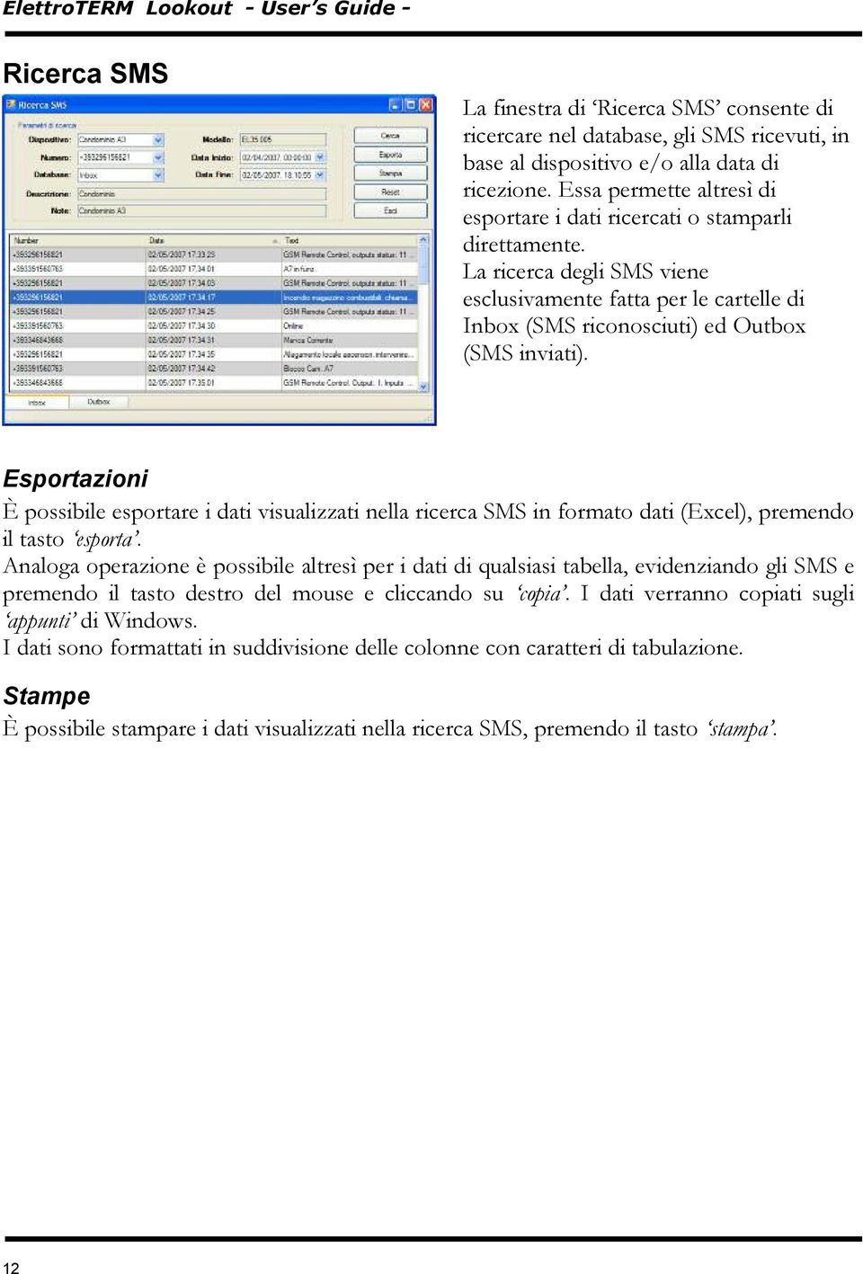 Esportazioni È possibile esportare i dati visualizzati nella ricerca SMS in formato dati (Excel), premendo il tasto esporta.