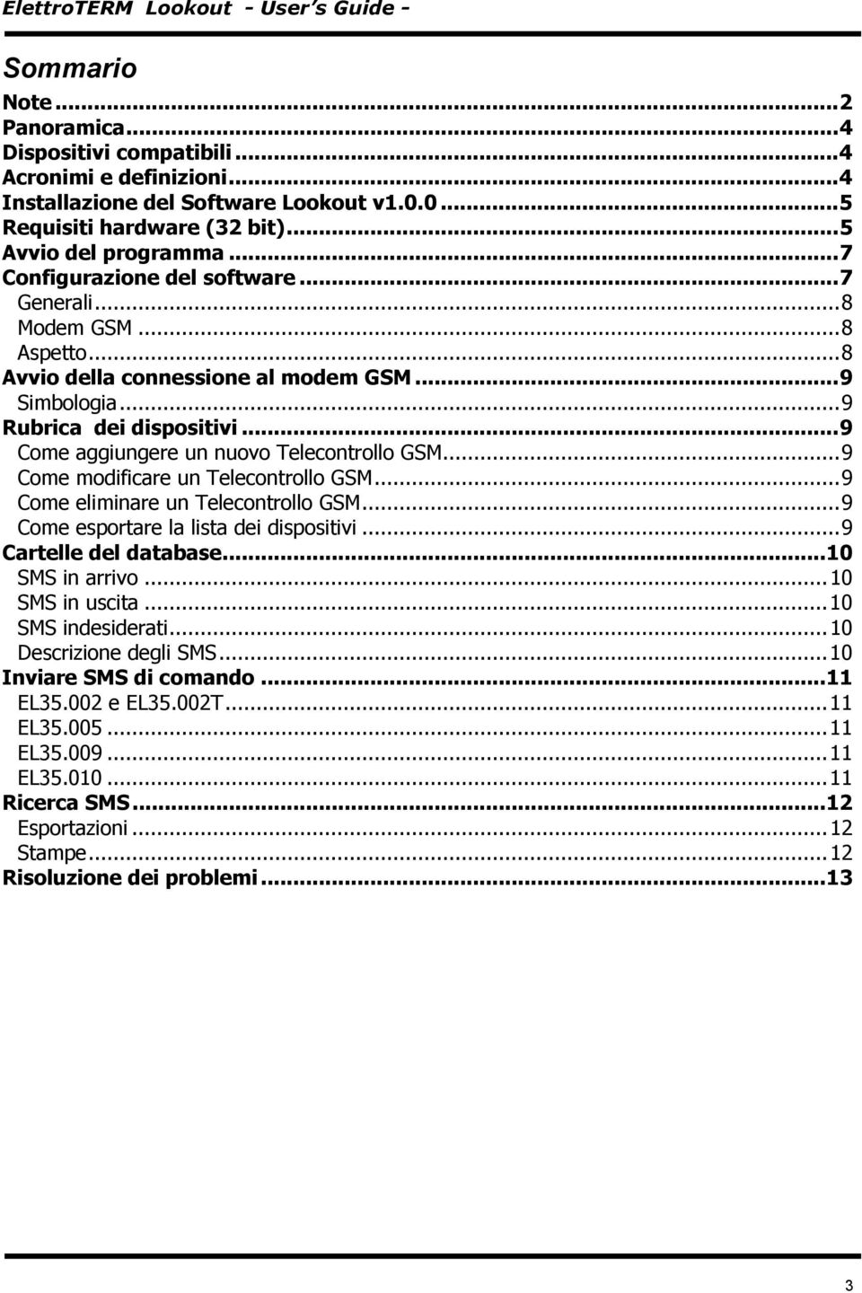 ..9 Come modificare un Telecontrollo GSM...9 Come eliminare un Telecontrollo GSM...9 Come esportare la lista dei dispositivi...9 Cartelle del database...10 SMS in arrivo...10 SMS in uscita.