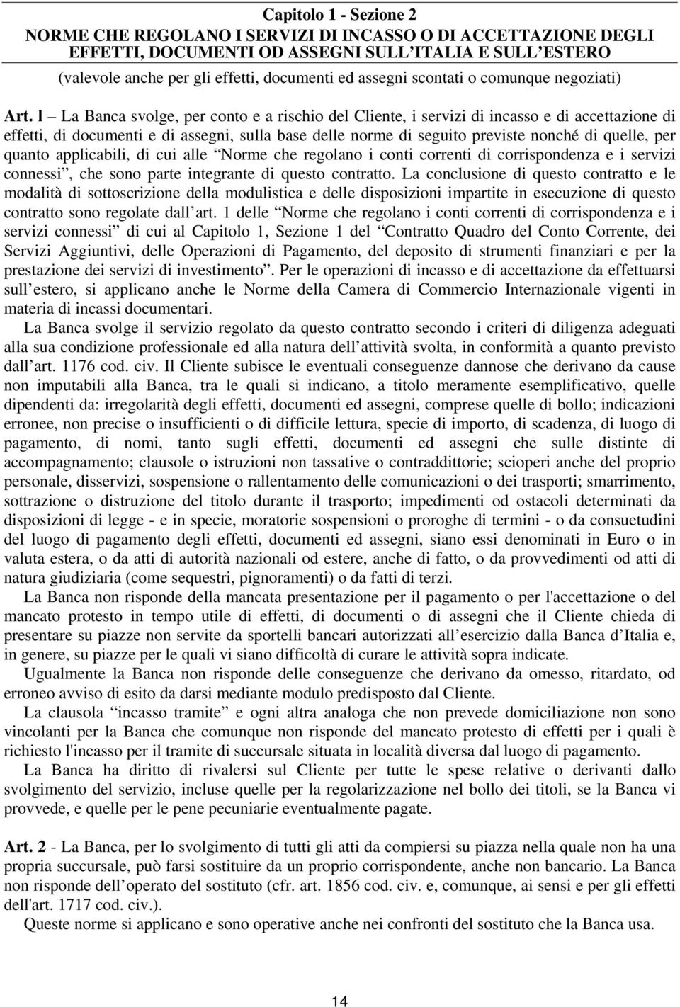 l La Banca svolge, per conto e a rischio del Cliente, i servizi di incasso e di accettazione di effetti, di documenti e di assegni, sulla base delle norme di seguito previste nonché di quelle, per