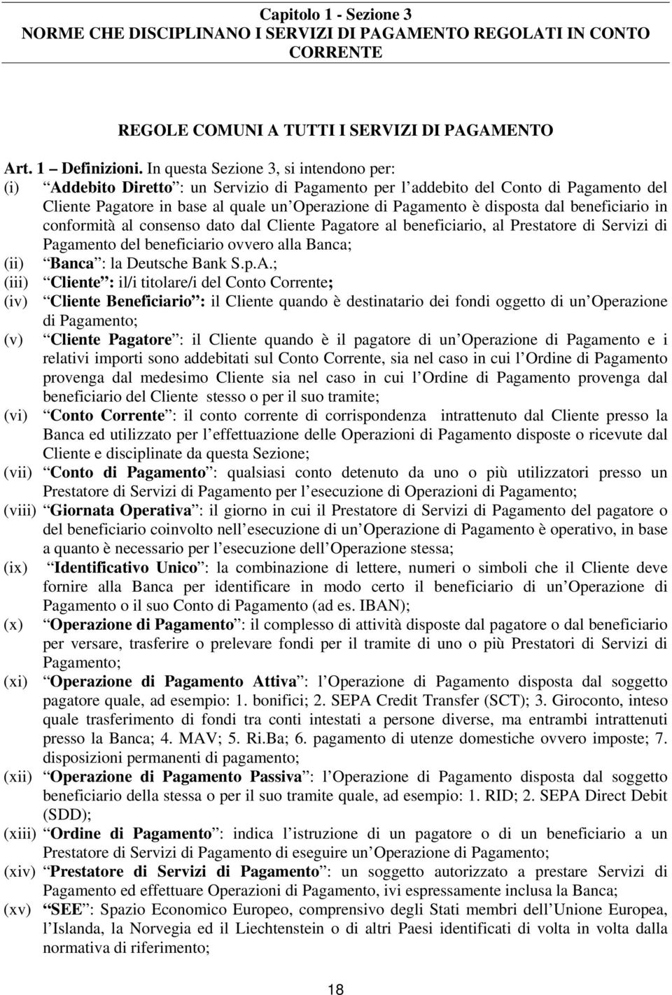 disposta dal beneficiario in conformità al consenso dato dal Cliente Pagatore al beneficiario, al Prestatore di Servizi di Pagamento del beneficiario ovvero alla Banca; (ii) Banca : la Deutsche Bank