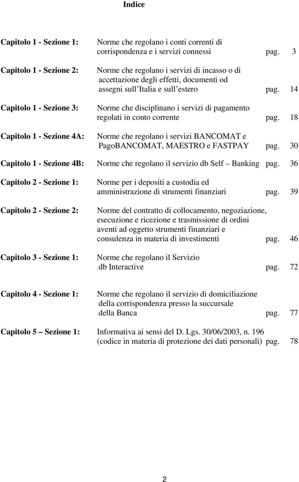 14 Norme che disciplinano i servizi di pagamento regolati in conto corrente pag. 18 Norme che regolano i servizi BANCOMAT e PagoBANCOMAT, MAESTRO e FASTPAY pag.