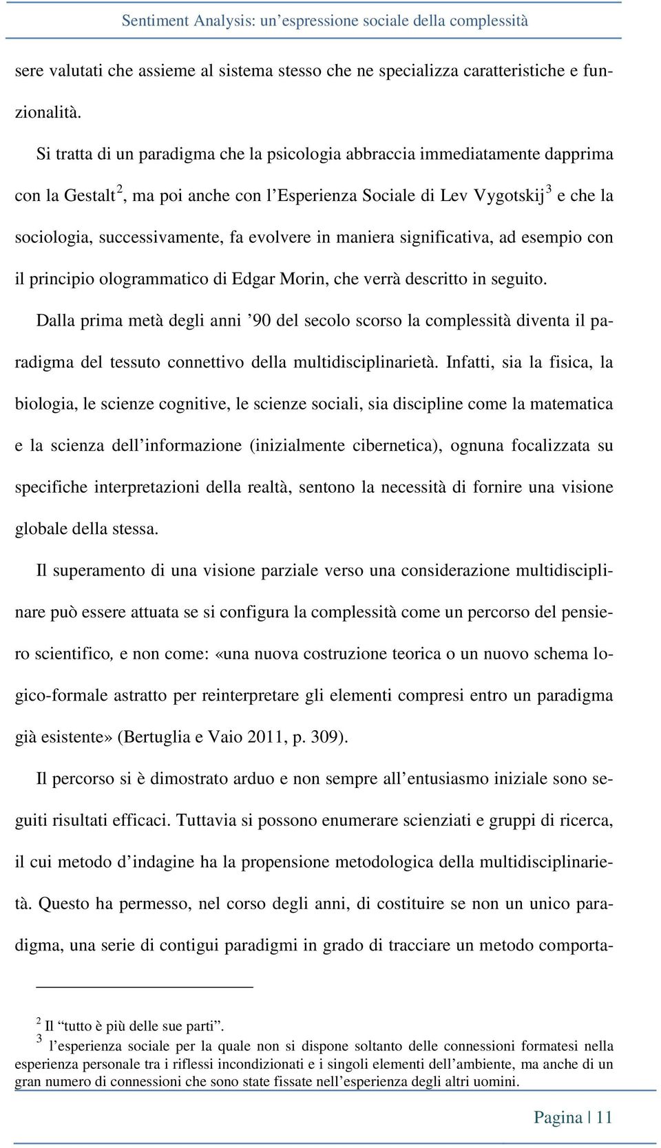 evolvere in maniera significativa, ad esempio con il principio ologrammatico di Edgar Morin, che verrà descritto in seguito.