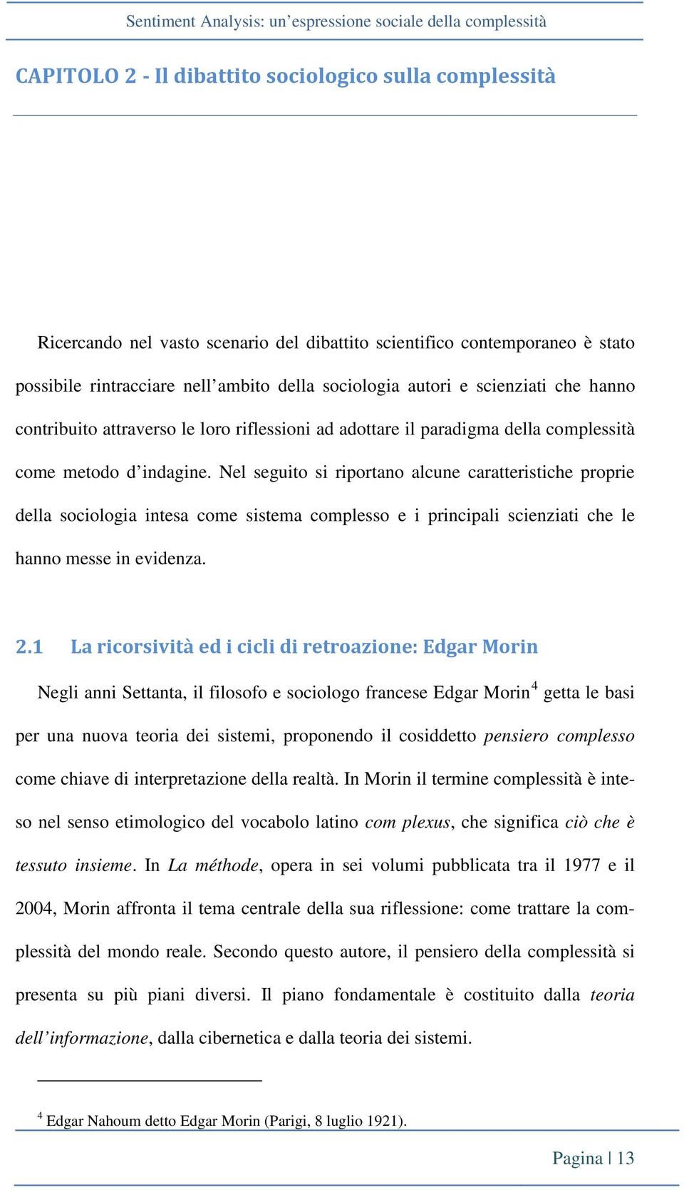 Nel seguito si riportano alcune caratteristiche proprie della sociologia intesa come sistema complesso e i principali scienziati che le hanno messe in evidenza. 2.