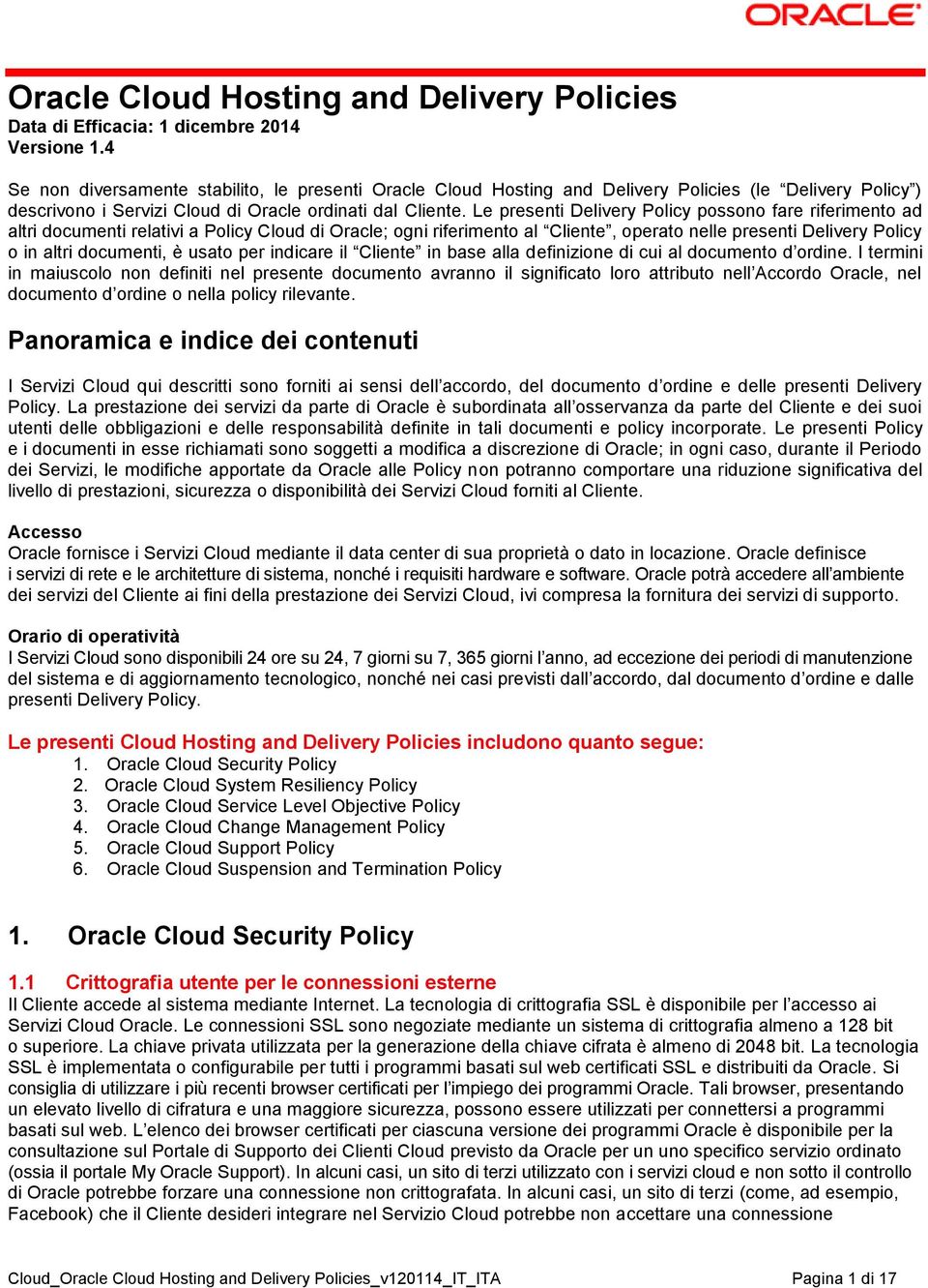 Le presenti Delivery Policy possono fare riferimento ad altri documenti relativi a Policy Cloud di Oracle; ogni riferimento al Cliente, operato nelle presenti Delivery Policy o in altri documenti, è