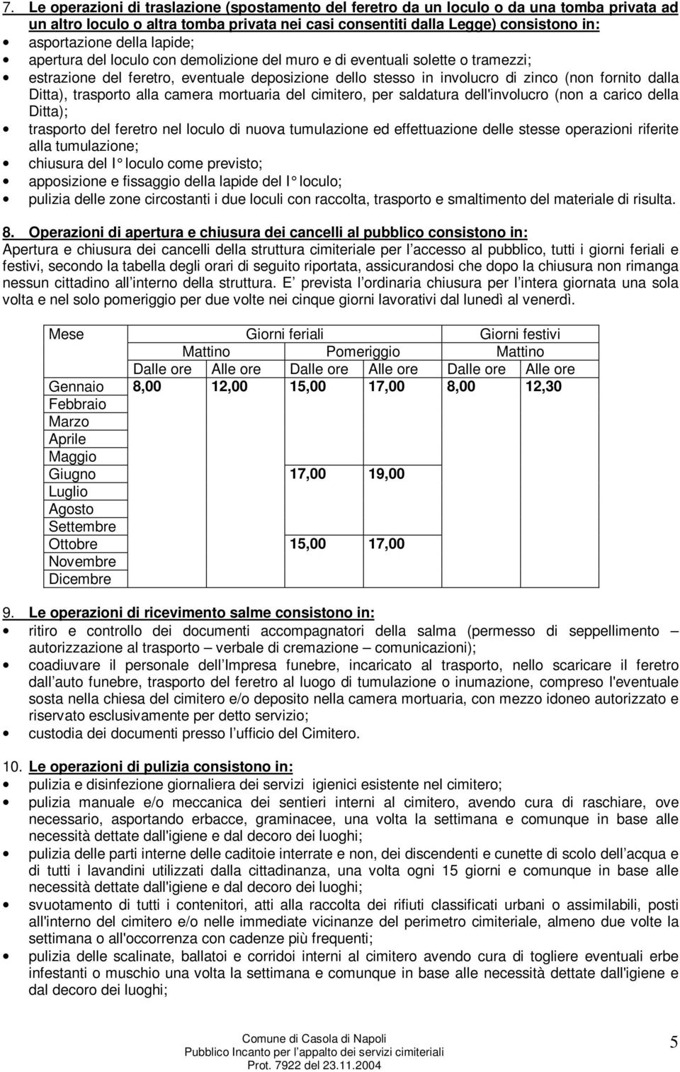 Ditta), trasporto alla camera mortuaria del cimitero, per saldatura dell'involucro (non a carico della Ditta); trasporto del feretro nel loculo di nuova tumulazione ed effettuazione delle stesse