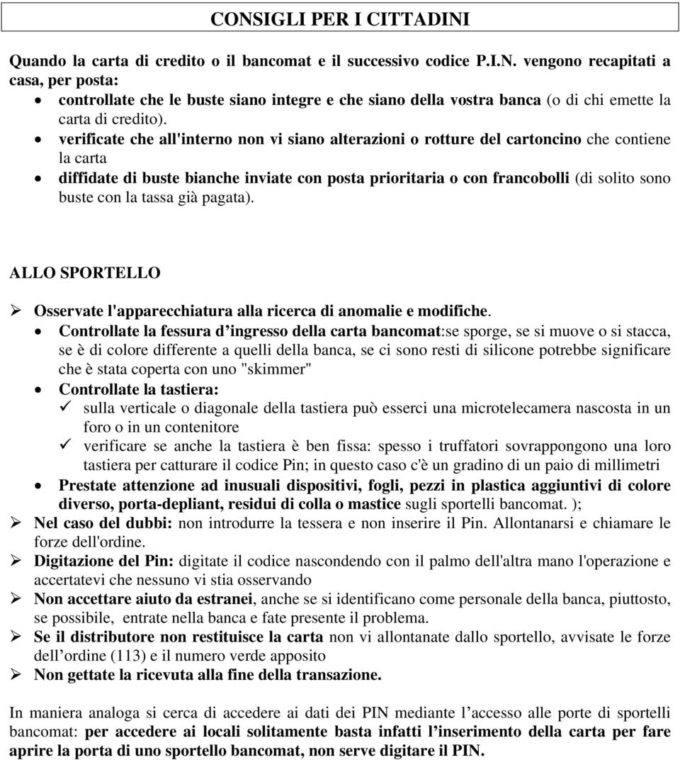 la tassa già pagata). ALLO SPORTELLO Osservate l'apparecchiatura alla ricerca di anomalie e modifiche.