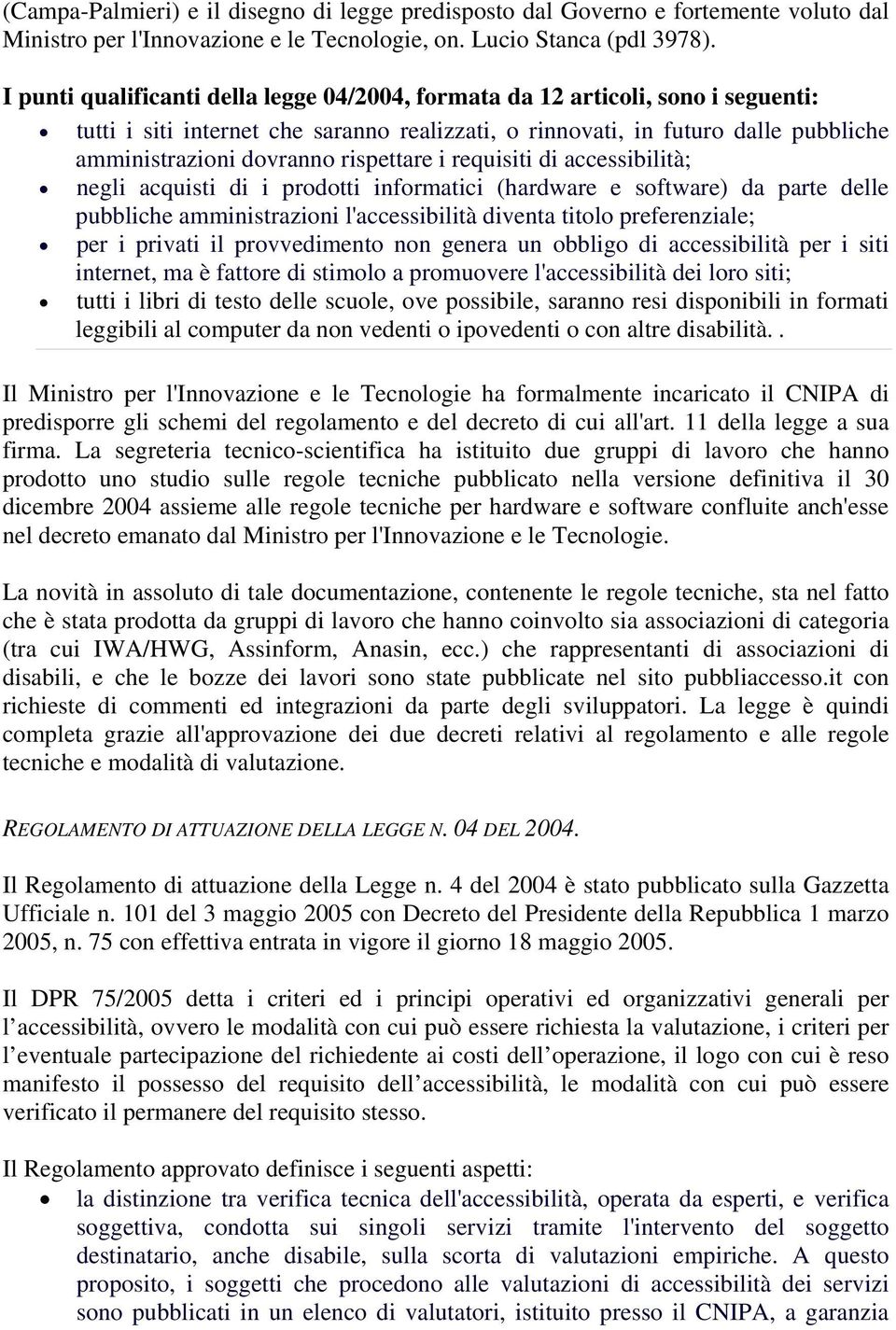 rispettare i requisiti di accessibilità; negli acquisti di i prodotti informatici (hardware e software) da parte delle pubbliche amministrazioni l'accessibilità diventa titolo preferenziale; per i