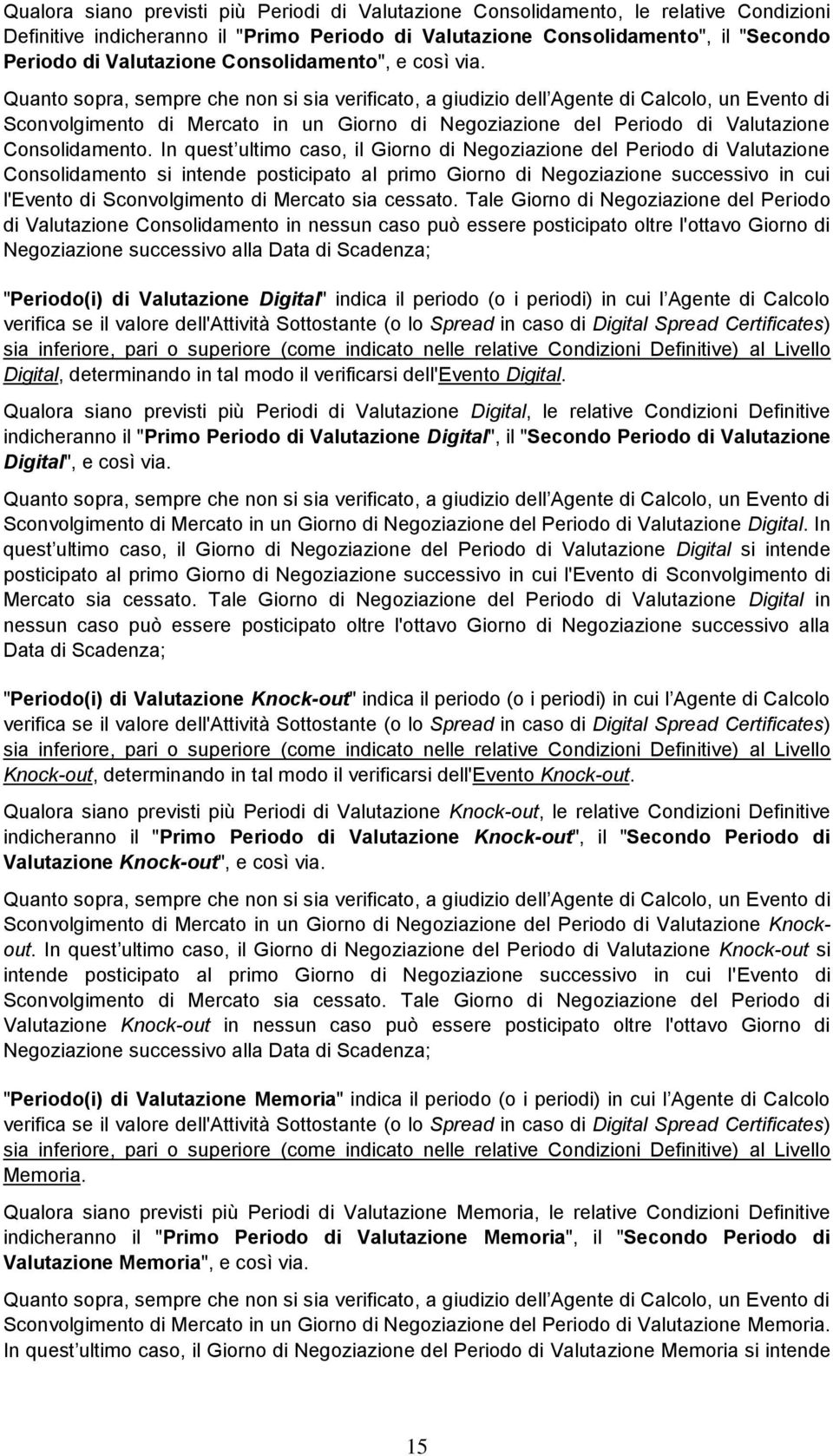 Quanto sopra, sempre che non si sia verificato, a giudizio dell Agente di Calcolo, un Evento di Sconvolgimento di Mercato in un Giorno di Negoziazione del Periodo di Valutazione Consolidamento.