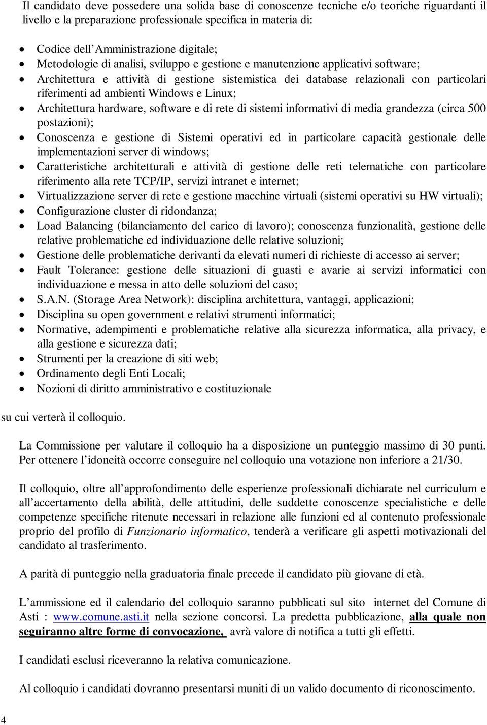 Windows e Linux; Architettura hardware, software e di rete di sistemi informativi di media grandezza (circa 500 postazioni); Conoscenza e gestione di Sistemi operativi ed in particolare capacità