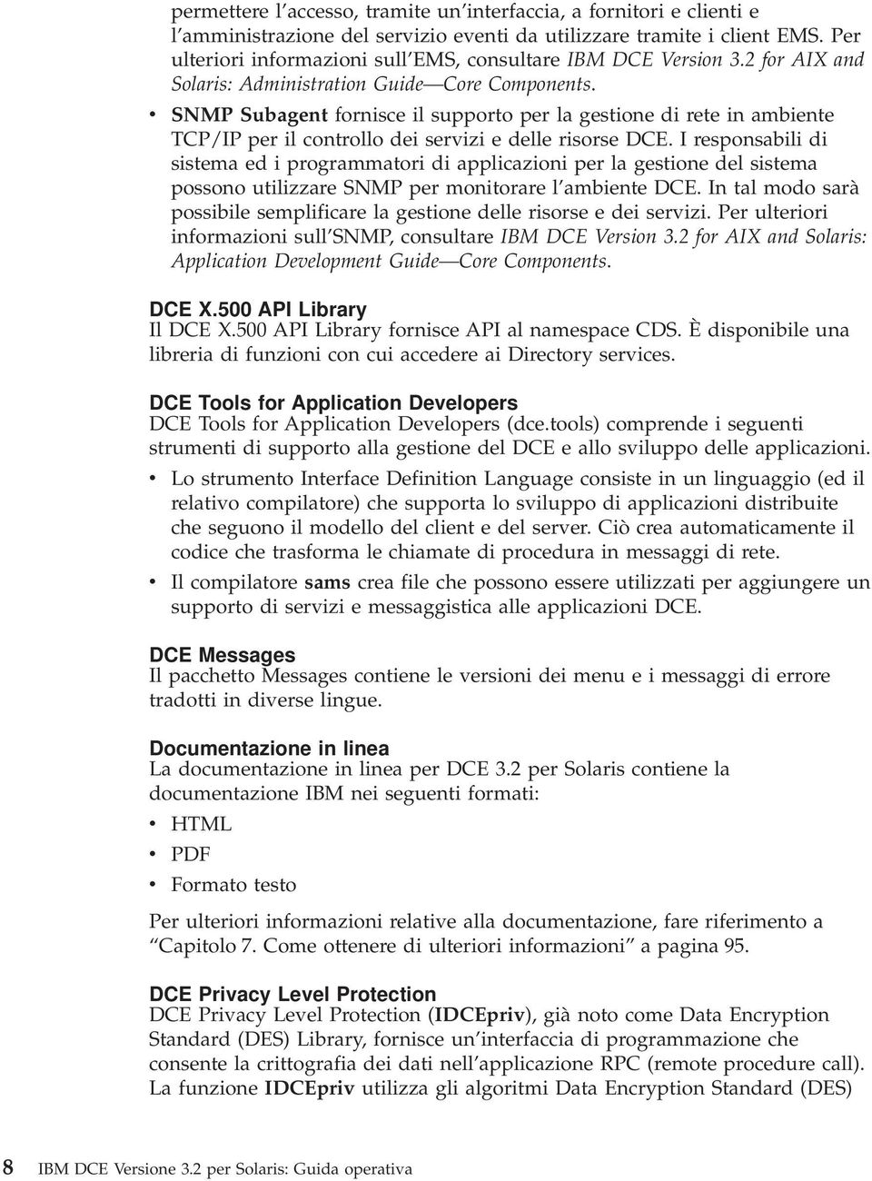 v SNMP Subagent fornisce il supporto per la gestione di rete in ambiente TCP/IP per il controllo dei servizi e delle risorse DCE.