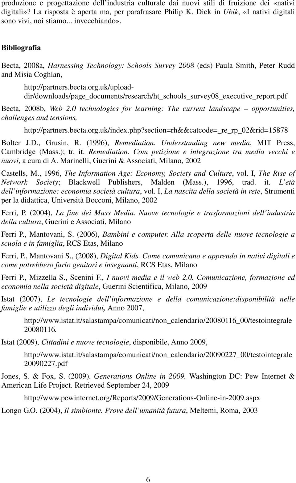 Bibliografia Becta, 2008a, Harnessing Technology: Schools Survey 2008 (eds) Paula Smith, Peter Rudd and Misia Coghlan, http://partners.becta.org.