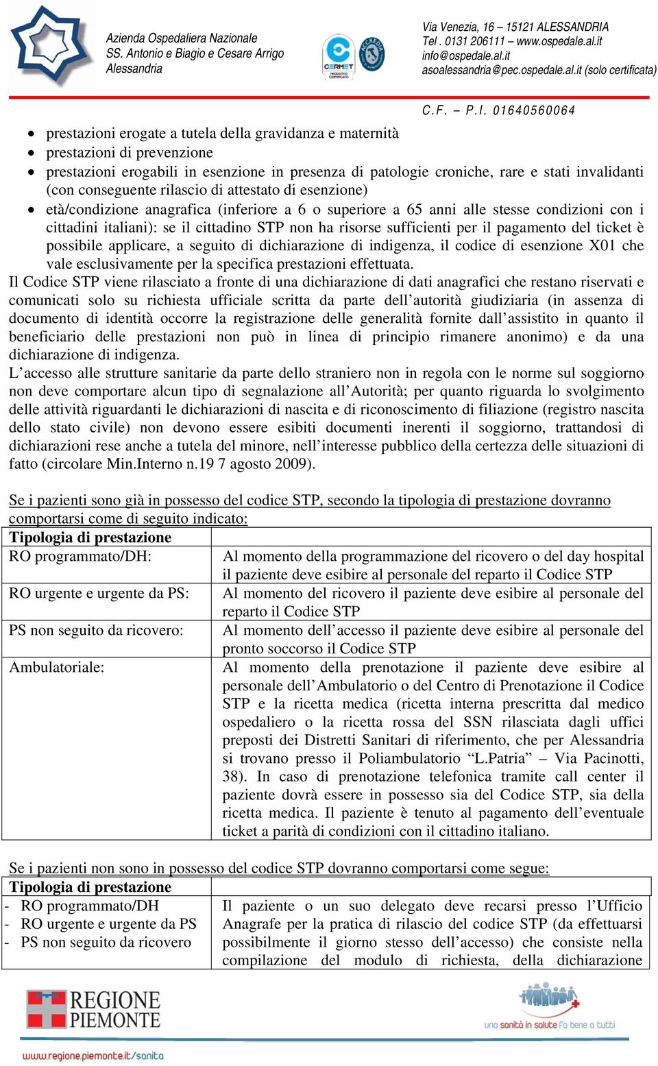 il pagamento del ticket è possibile applicare, a seguito di dichiarazione di indigenza, il codice di esenzione X01 che vale esclusivamente per la specifica prestazioni effettuata.