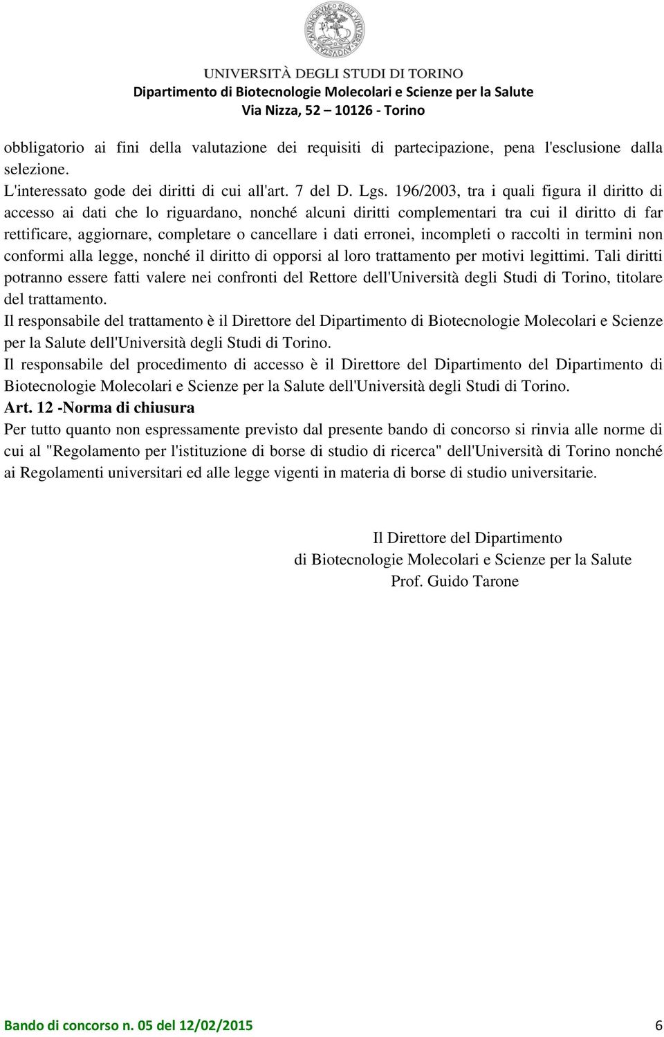 erronei, incompleti o raccolti in termini non conformi alla legge, nonché il diritto di opporsi al loro trattamento per motivi legittimi.